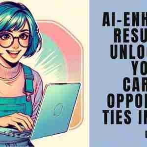 AI-Enhanced Resumes: Unlocking Your Career Opportunities in 2024 AI-Enhanced Resumes: Unlocking Your Career Opportunities in 2024