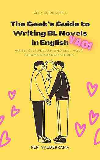 The Geek's Guide to Writing BL Novels in English: Yaoi - Write, self-publish and sell your steamy romance stories